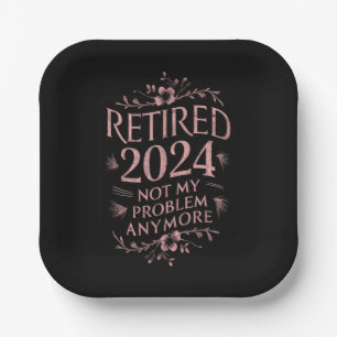 Retired 2024 Not My Problem Anymore Retirement Paper Plate