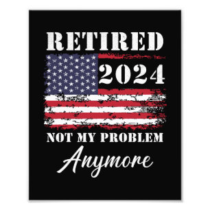 Retired 2024 Not My Problem Anymore Retirement Photo Print