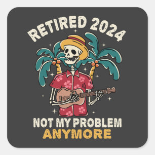 Retired 2024 Not My Problem Anymore Retirement Square Sticker