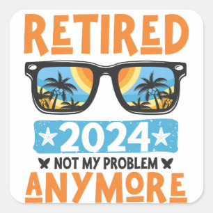 Retired 2024 Not My Problem Anymore Retirement Square Sticker