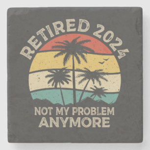 Retired 2024 Not My Problem Anymore Retirement Stone Coaster