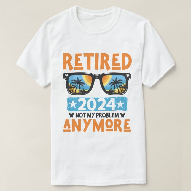 Retired 2024 Not My Problem Anymore Retirement T-Shirt (Design Front)