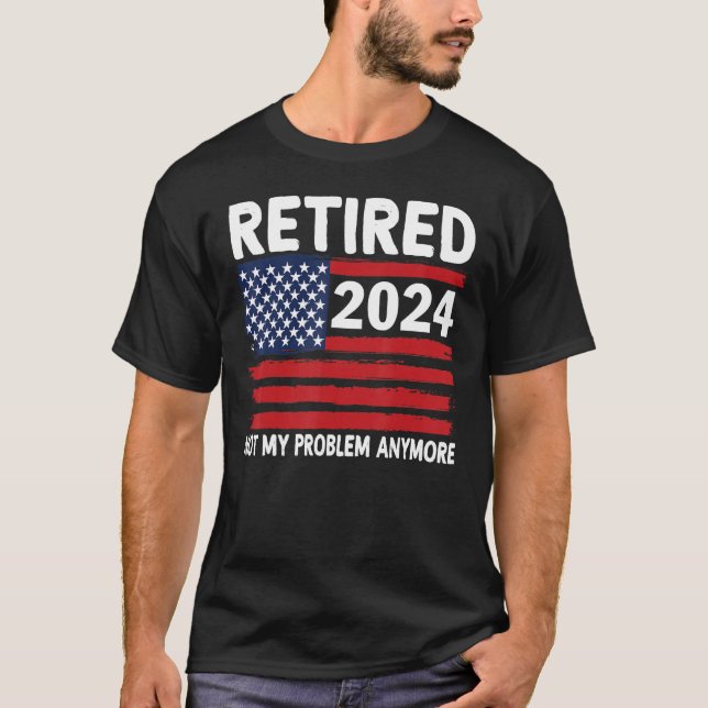 Retired 2024 Not My Problem Anymore Retirement USA T-Shirt (Front)