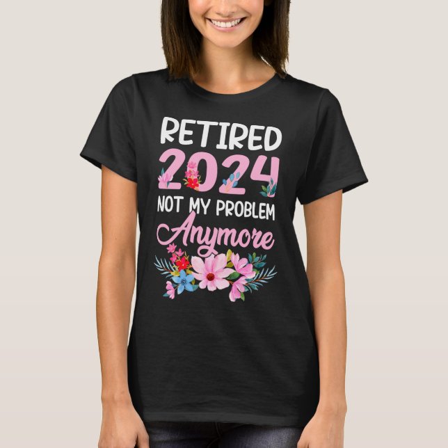 Retired 2024 Not My Problem Anymore T-Shirt (Front)