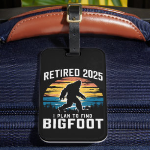 Retired 2025 I Plan To Find Bigfoot Retirement Luggage Tag