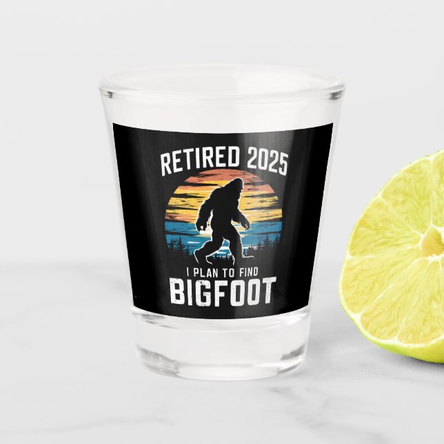 Retired 2025 I Plan To Find Bigfoot Retirement Shot Glass (Front)