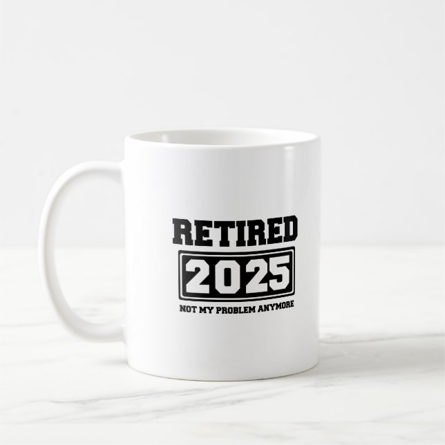 Retired 2025 Not My Problem Anymore Coffee Mug (Left)