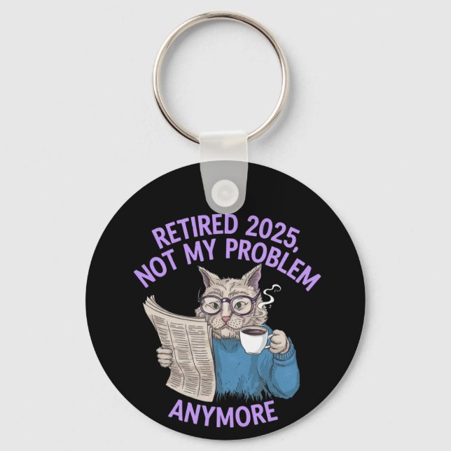 Retired 2025: Not My Problem Anymore Funny  Key Ring (Front)