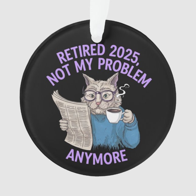 Retired 2025: Not My Problem Anymore Funny  Ornament (Front)