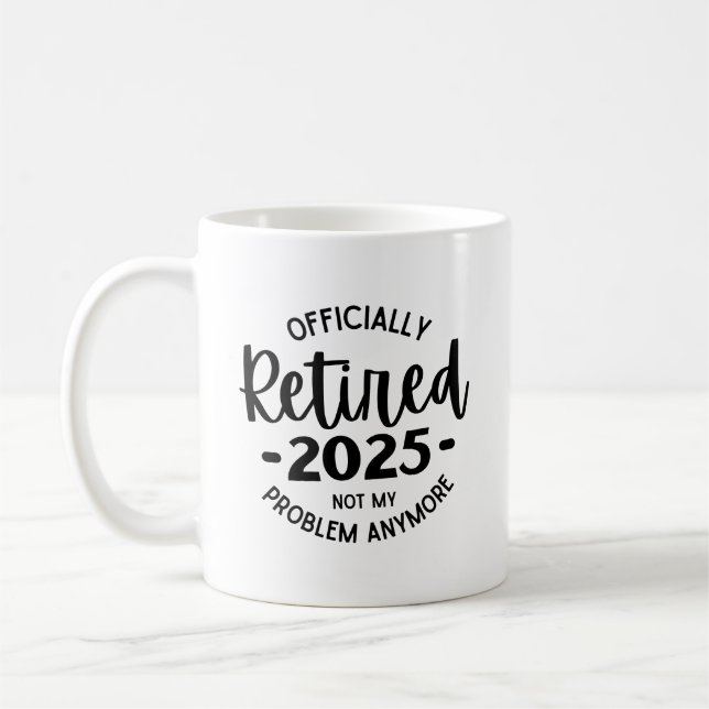 Retired 2025 Not My Problem Anymore, Funny Retired Coffee Mug (Left)