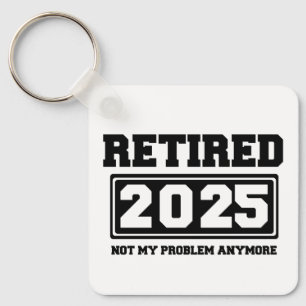 Retired 2025 Not My Problem Anymore Key Ring
