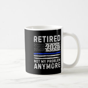 Retired 2025 Not My Problem Anymore Lice Officer L Coffee Mug