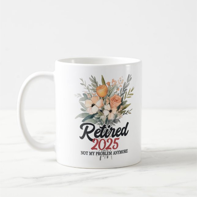 Retired 2025 Not My Problem Anymore Retirement 25 Coffee Mug (Left)