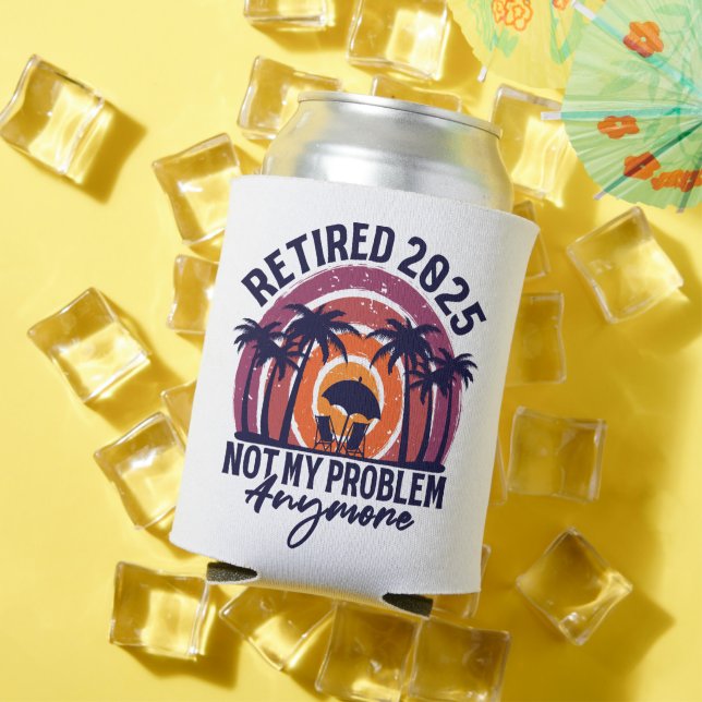 Retired 2025 Not My Problem Anymore Retirement Can Cooler (In Situ Summer)