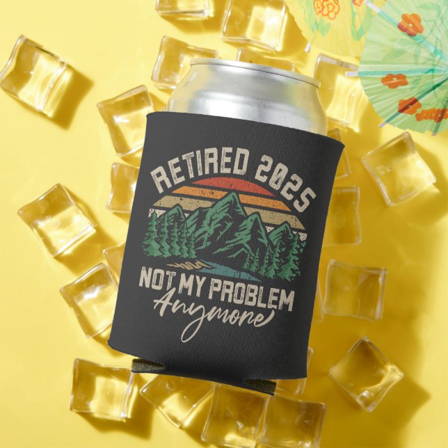 Retired 2025 Not My Problem Anymore Retirement Can Cooler (In Situ Summer)