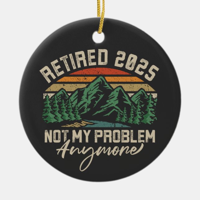 Retired 2025 Not My Problem Anymore Retirement Ceramic Ornament (Front)
