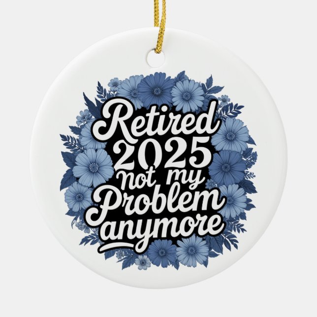 Retired 2025 Not My Problem Anymore Retirement Ceramic Ornament (Front)