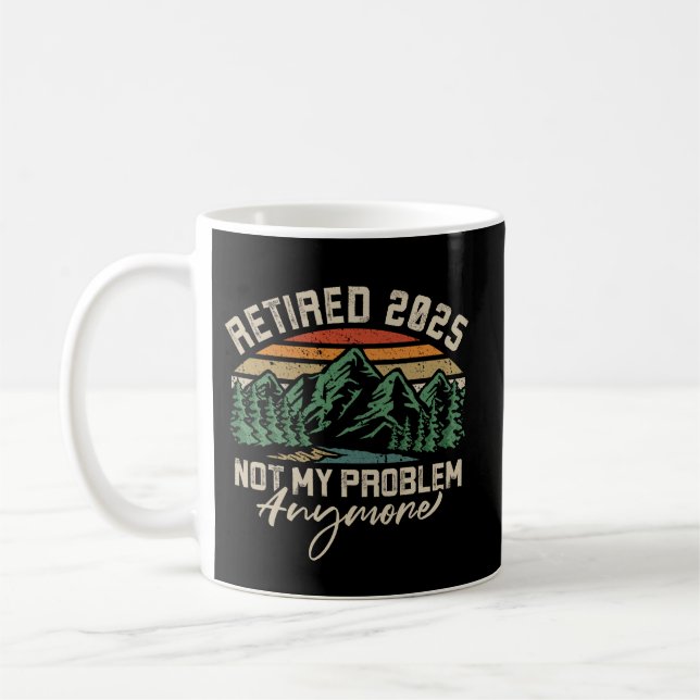 Retired 2025 Not My Problem Anymore Retirement Coffee Mug (Left)