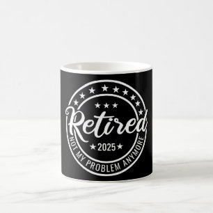 Retired 2025 Not My Problem Anymore Retirement Coffee Mug