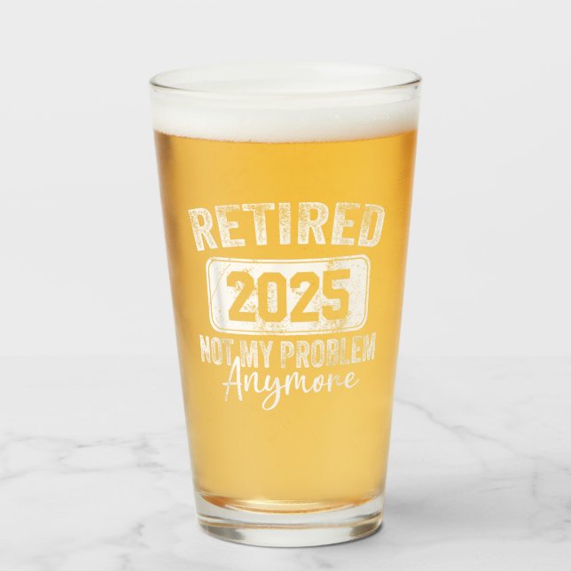 Retired 2025 Not My Problem Anymore Retirement  Glass (Front Filled)
