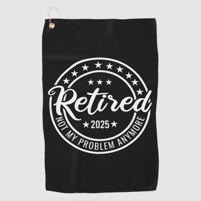 Retired 2025 Not My Problem Anymore Retirement Golf Towel (Front)