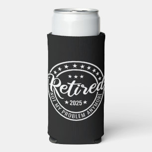 Retired 2025 Not My Problem Anymore Retirement Seltzer Can Cooler