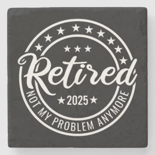 Retired 2025 Not My Problem Anymore Retirement Stone Coaster