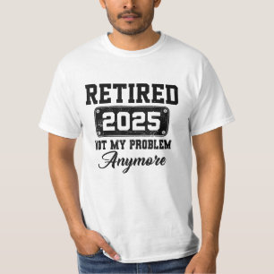 Retired 2025 Not My Problem Anymore Retirement T-Shirt