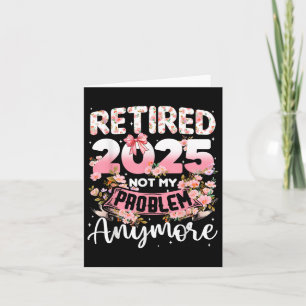 Retired 2025 Not My Problem Anymore Retirement Wom Card