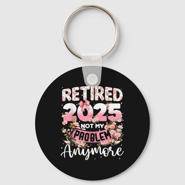 Retired 2025 Not My Problem Anymore Retirement Wom Key Ring (Front)