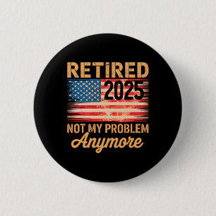 Retired 2025 Not My Problem Anymore Us Flag For Re 6 Cm Round Badge