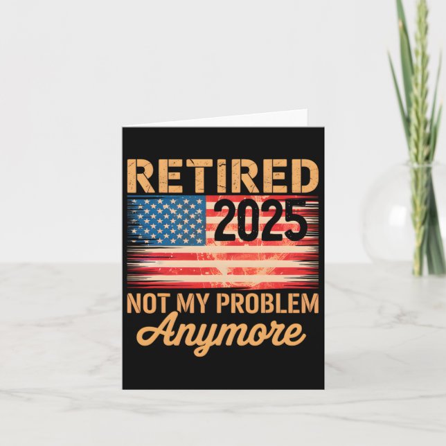 Retired 2025 Not My Problem Anymore Us Flag For Re Card (Front)