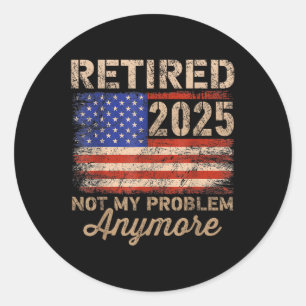Retired 2025 Not My Problem Anymore Us Flag For Re Classic Round Sticker