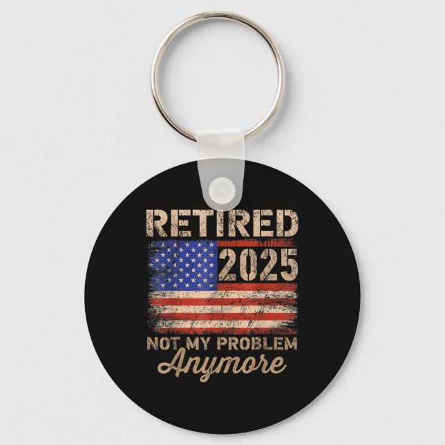Retired 2025 Not My Problem Anymore Us Flag For Re Key Ring (Front)