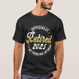 Retired 2025 Not My Problem Anymore Vintage Funny T-Shirt