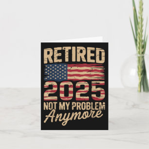 Retired 2025 Not My Problem Anymore With Us Flag R Card