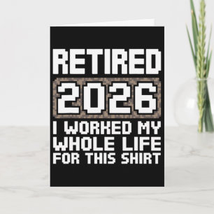 Retired 2026 I Worked My Whole Life Card