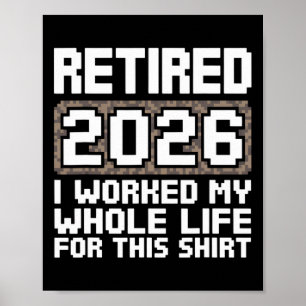 Retired 2026 I Worked My Whole Life Poster