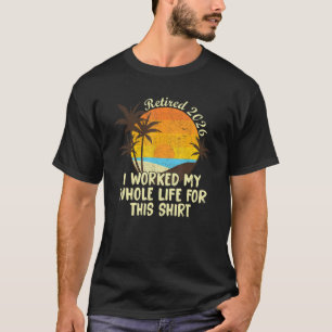 Retired 2026 I Worked My Whole Life   Retirement W T-Shirt