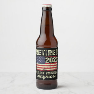 Retired 2026 Not My Problem Anymore Beer Bottle Label