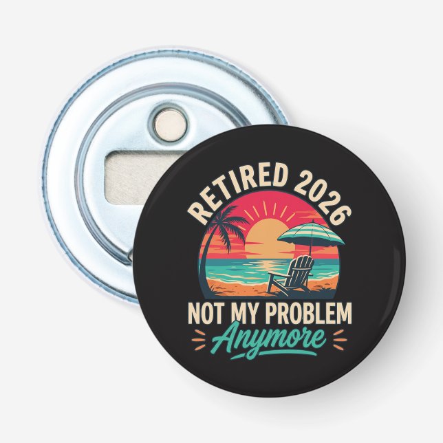 Retired 2026 Not My Problem Anymore  Bottle Opener (Front)