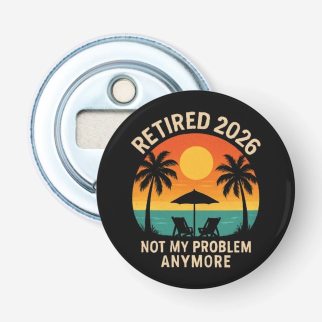 Retired 2026 Not My Problem Anymore  Bottle Opener (Front)