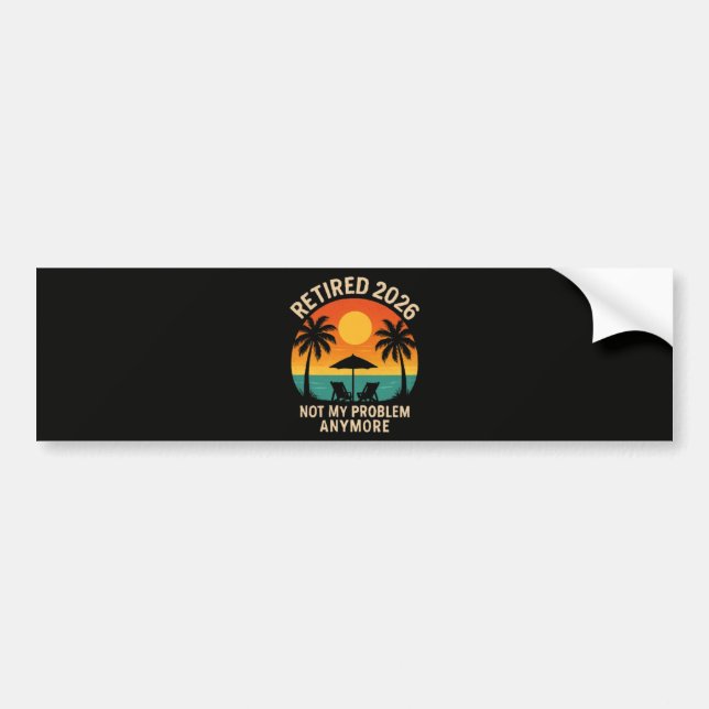 Retired 2026 Not My Problem Anymore Bumper Sticker (Front)