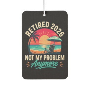Retired 2026 Not My Problem Anymore  Car Air Freshener