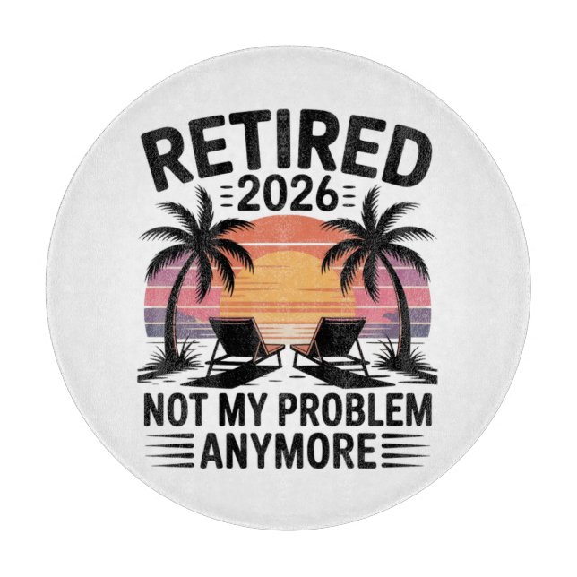 Retired 2026 not My Problem Anymore Cutting Board (Front)