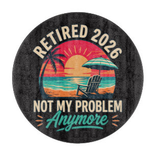 Retired 2026 Not My Problem Anymore Cutting Board