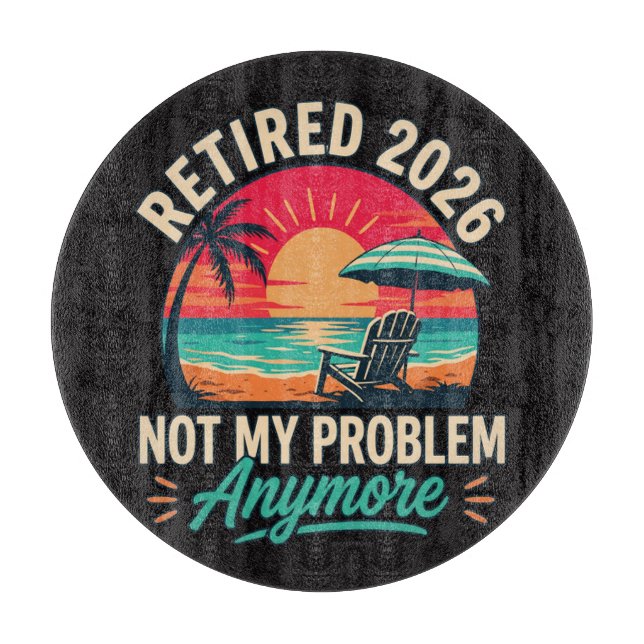 Retired 2026 Not My Problem Anymore  Cutting Board (Front)