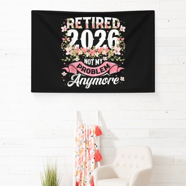 Retired 2026 Not My Problem Anymore Floral Banner (Insitu)