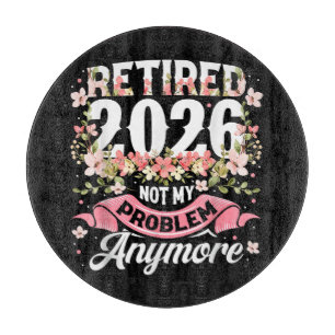 Retired 2026 Not My Problem Anymore Floral Cutting Board