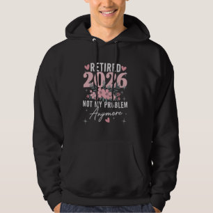 Retired 2026 Not My Problem Anymore Floral Retirem Hoodie
